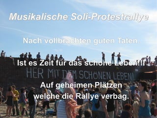 Nach vollbrachten guten Taten. Ist es Zeit für das schöne Leben!!! Auf geheimen Plätzen welche die Rallye verbag. M usikalische Soli-Protestrallye 