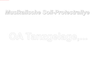 OA Tanzgelage,... M usikalische Soli-Protestrallye  