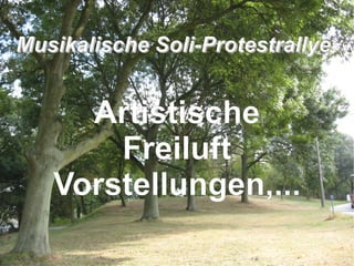 M usikalische Soli-Protestrallye  A rtistische Freiluft Vorstellungen,... 