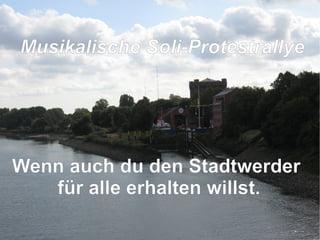 Wenn auch du den Stadtwerder  für alle erhalten willst. M usikalische Soli-Protestrallye   