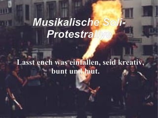 Lasst euch was einfallen, seid kreativ, bunt und laut. Musikalische Soli-Protestrallye 