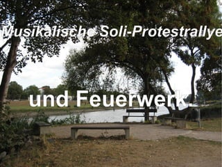und Feuerwerk. Musikalische Soli-Protestrallye 