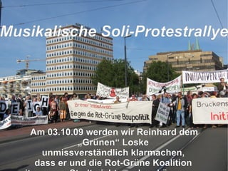 Am 03.10.09 werden wir Reinhard dem „Grünen“ Loske unmissverständlich klarmachen, dass er und die Rot-Grüne Koalition mit unserer Stadt nicht machen können was sie wollen ! Musikalische Soli-Protestrallye 