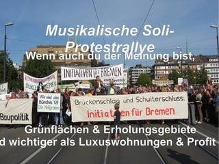 Wenn auch du der Meinung bist, , Grünflächen & Erholungsgebiete für  alle  sind wichtiger als Luxuswohnungen & Profit für  wenige . Musikalische Soli-Protestrallye 