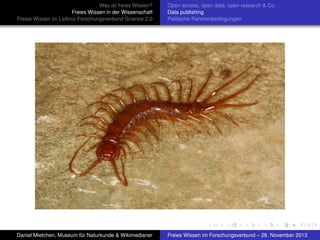 Was ist freies Wissen?
Freies Wissen in der Wissenschaft
Freies Wissen im Leibniz-Forschungsverbund Science 2.0

Open access, open data, open research & Co.
Data publishing
Politische Rahmenbedingungen

Daniel Mietchen, Museum für Naturkunde & Wikimedianer

Freies Wissen im Forschungsverbund – 28. November 2013

 