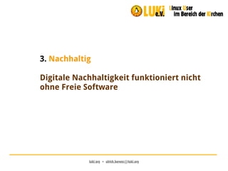 luki.org  •  ulrich.berens@luki.org
3. Nachhaltig
Digitale Nachhaltigkeit funktioniert nicht
ohne Freie Software
 