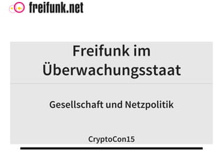 freifunk.net
Freifunk im
Überwachungsstaat
Gesellschaft und Netzpolitik
CryptoCon15
 