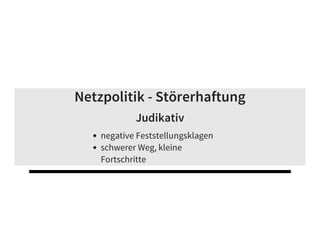 Netzpolitik - Störerhaftung
Judikativ
negative Feststellungsklagen
schwerer Weg, kleine
Fortschritte
 