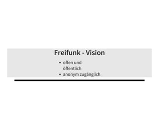 Freifunk - Vision
offen und
öffentlich
anonym zugänglich
 