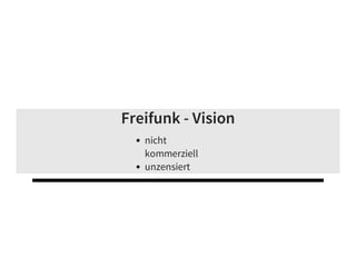 Freifunk - Vision
nicht
kommerziell
unzensiert
 