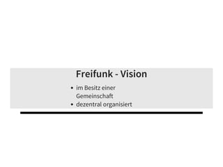 Freifunk - Vision
im Besitz einer
Gemeinschaft
dezentral organisiert
 