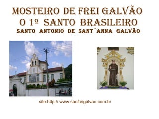 MOSTEIRO   DE FREI GALVÃO   O 1º  SANTO  BRASILEIRO santo  antonio  de  sant´anna  galvão site:http:// www.saofreigalvao.com.br 