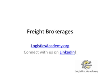 Freight Brokerages
LogisticsAcademy.org
Connect with us on LinkedIn!
 