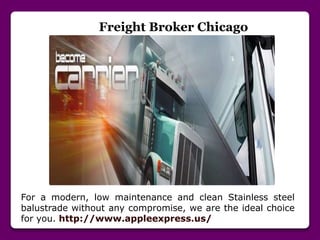 Freight Broker Chicago
For a modern, low maintenance and clean Stainless steel
balustrade without any compromise, we are the ideal choice
for you. http://www.appleexpress.us/
 