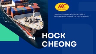 HOCK
CHEONG
Logistics Company VS Courier: Which
Service Is Most Suitable For Your Business?
 