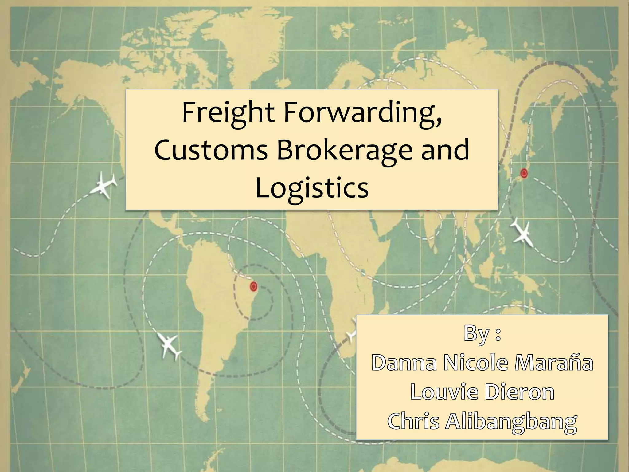 Freight Forwarding,
Customs Brokerage and
Logistics
 