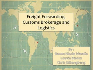 Freight Forwarding,
Customs Brokerage and
Logistics
 