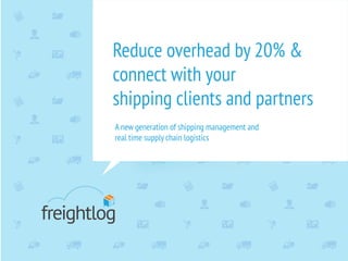 Reduce overhead by 20% &
connect with your
shipping clients and partners
A new generation of shipping management and
real time supply chain logistics
 