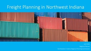 Freight Planning in Northwest Indiana 
Jack Eskin 
Regional Planner 
Northwestern Indiana Regional Planning Commission  
