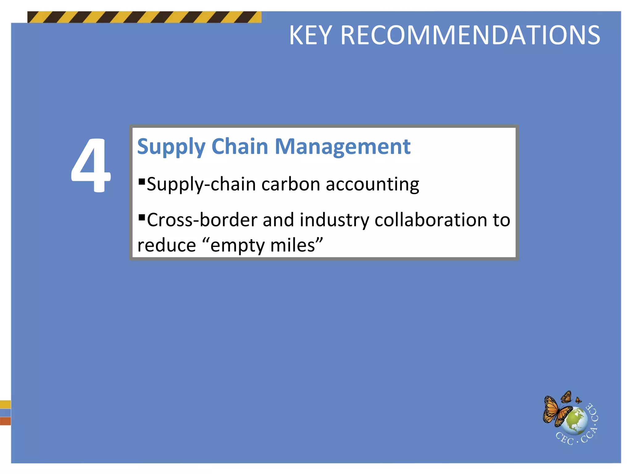 Supply Chain Management  Supply-chain carbon accounting  Cross-border and industry collaboration to reduce “empty miles” 4 KEY RECOMMENDATIONS 