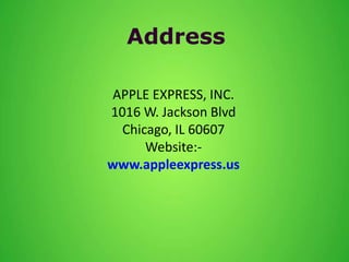 Address
APPLE EXPRESS, INC.
1016 W. Jackson Blvd
Chicago, IL 60607
Website:-
www.appleexpress.us
 