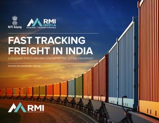 FAST TRACKING
FREIGHT IN INDIA
A ROADMAP FOR CLEAN AND COST-EFFECTIVE GOODS TRANSPORT
NITI AAYOG, RMI, AND RMI INDIA | JUNE 2021
 