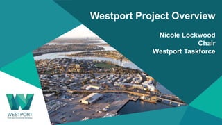 Westport Project Overview
Nicole Lockwood
Chair
Westport Taskforce
 