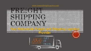 Your Nationwide Freight and Shipping Logistics
Provider
www.instantfreightquotes.com
 