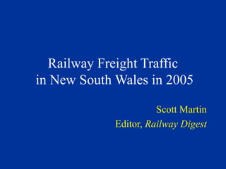 Railway Freight Traffic
in New South Wales in 2005
Scott Martin
Editor, Railway Digest

 