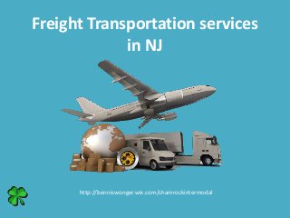 Freight Transportation services
in NJ
http://benniswonger.wix.com/shamrockintermodal
 