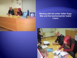Meeting with the writer Valter Hugo Mãe and the teacher/painter Isabel Lhano 