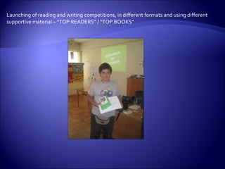 Launching of reading and writing competitions, in different formats and using different supportive material – “TOP READERS” / “TOP BOOKS” 