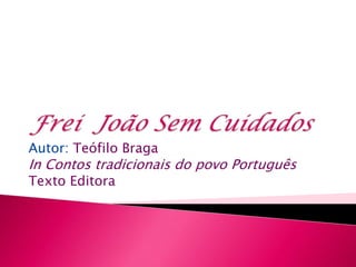 Autor: Teófilo Braga

In Contos tradicionais do povo Português
Texto Editora

 