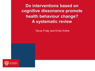 Do interventions based on
cognitive dissonance promote
  health behaviour change?
     A systematic review

      Tanya Freijy and Emily Kothe
 