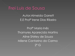 Autor:Almeida Garrett E.E Profª Irene Dias Ribeiro Profª Maria Inês Thamyres Aparecida Martins Aline Shirley de Souza Milene Cantarino do Carmo 2º G 