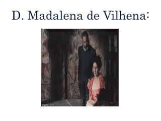 D. Madalena de Vilhena:
 
