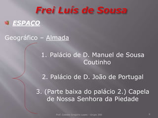 Prof. Celeste Gregório Lopes - Grupo 300 9
ESPAÇO
Geográfico – Almada
1. Palácio de D. Manuel de Sousa
Coutinho
2. Palácio de D. João de Portugal
3. (Parte baixa do palácio 2.) Capela
de Nossa Senhora da Piedade
 