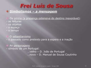 Prof. Celeste Gregório Lopes - Grupo 300 11
Simbolismos – a mensagem
Os omina (a presença ostensiva do destino inexorável)...