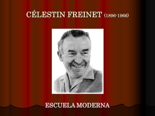 CÉLESTIN FREINET (1896-1966)
ESCUELA MODERNA
 