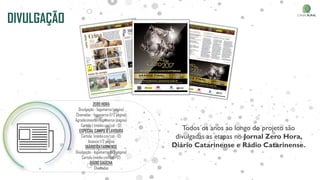 DIVULGAÇÃO
ZERO HORA
Divulgação - logomarca (página)
Chamadas - logomarca (1/2 página)
Agradecimento - logomarca (página)
Cartola 1 (médio cm/col - 12)
ESPECIAL CAMPO & LAVOURA
Cartola (médio cm/col - 12)
Anúncio 1/2 página
DIÁRIO CATARINENSE
Divulgação - logomarca (1/2 página)
Cartola (médio cm/col - 12)
RÁDIO GAÚCHA
Chamadas
Todos os anos ao longo do projeto são
divulgadas as etapas no Jornal Zero Hora,
Diário Catarinense e Rádio Catarinense.
 