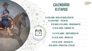 CALENDÁRIO
8 ETAPAS
5 A 8 DE ABRIL- BOCAL DE OURO ESTEIO/RS
14 A 20 DE MAIO - ESTEIO/RS
31 DE MAIO A 3 DE JUNHO - URUGUAIANA/RS
7 A 10 DE JUNHO - CAMAQUÃ/ RS
21 A 24 DE JUNHO - PONTA GROSSA/PR
5 A 8 DE JULHO - SAPUCAIA/RJ
12 A 15 DE JULHO - BRASILIA/DF
26 DE AGOSTO – GRANDE FINAL ESTEIO/RS
 