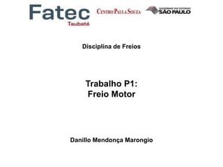 Disciplina de Freios
Trabalho P1:
Freio Motor
Danillo Mendonça Marongio
 