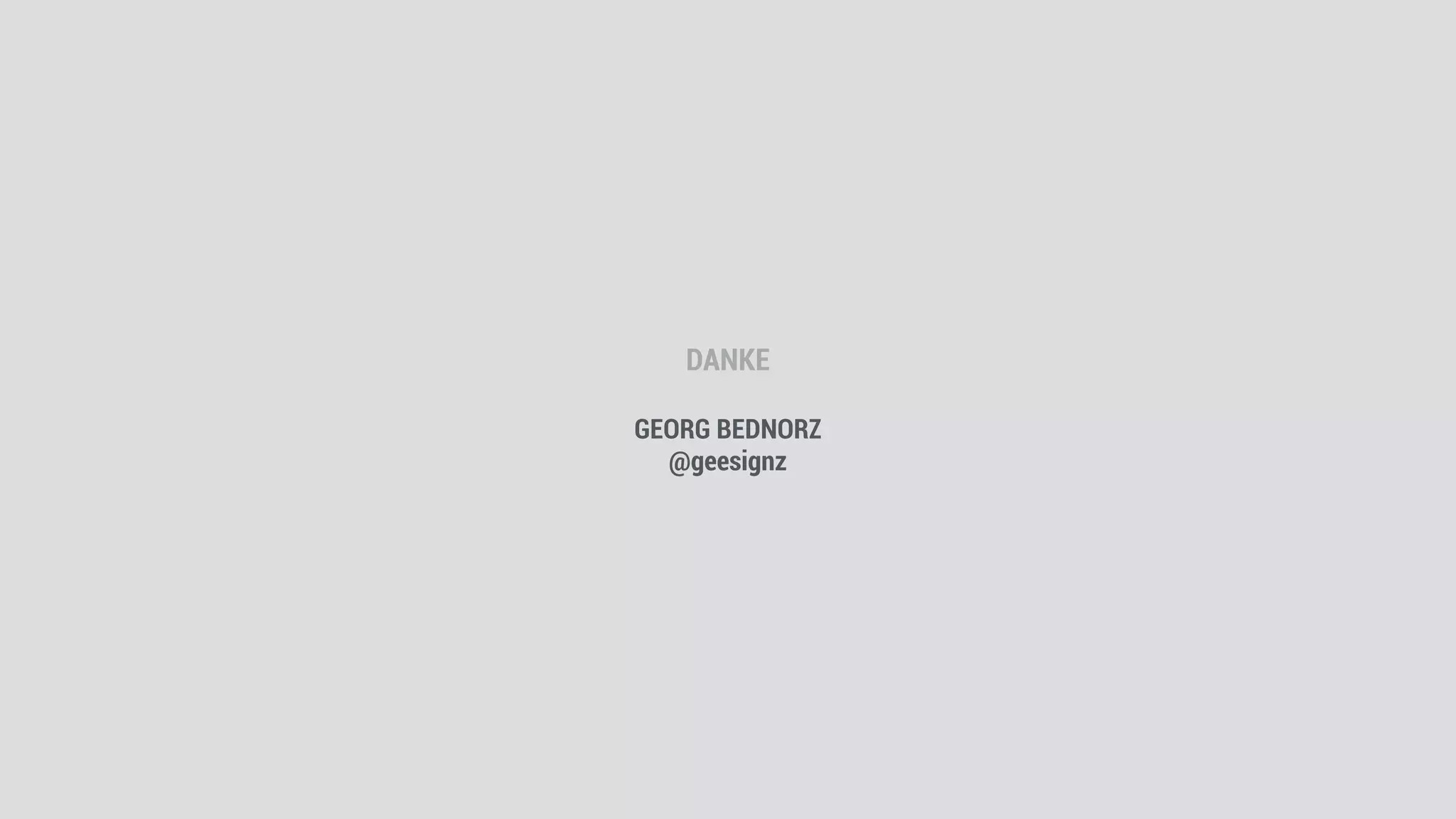DANKE
GEORG BEDNORZ
@geesignz
 