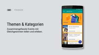 FREIRAUM
Themen & Kategorien
Zusammengefasste Events mit
Gleichgesinnten teilen und erleben.
 