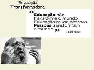 Educação 
Transformadora 
 