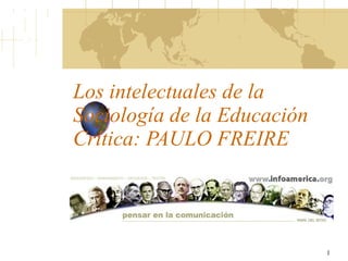 Los intelectuales de la Sociología de la Educación Crítica: PAULO FREIRE 