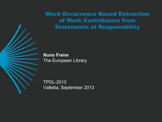 Word Occurrence Based Extraction
of Work Contributors from
Statements of Responsibility

Nuno Freire
The European Library

TPDL-2013
Valletta, September 2013

 