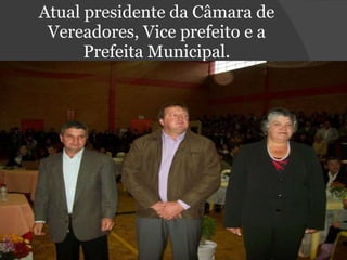 Atual presidente da Câmara de Vereadores, Vice prefeito e a Prefeita Municipal. 