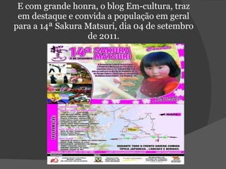 E com grande honra, o blog Em-cultura, traz em destaque e convida a população em geral para a 14ª Sakura Matsuri, dia 04 de setembro de 2011. 