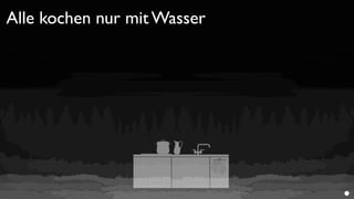 Alle kochen nur mit Wasser
 